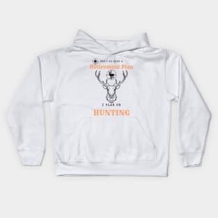 Yes i do Have a Retirement Plan i Plan on Hunting Kids Hoodie
